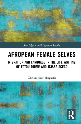 Afropean Female Selves: Migration and Language in the Life Writing of Fatou Diome and Igiaba Scego book