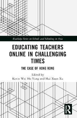 Educating Teachers Online in Challenging Times: The Case of Hong Kong by Kevin Wai Ho Yung