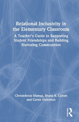 Relational Inclusivity in the Elementary Classroom: A Teacher’s Guide to Supporting Student Friendships and Building Nurturing Communities book