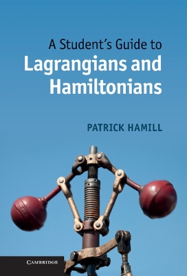 A Student's Guide to Lagrangians and Hamiltonians by Patrick Hamill
