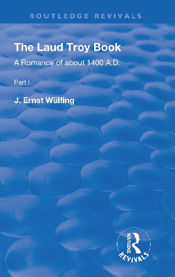 The Laud Troy Book: A Romance of about 1400 A.D. by J. Ernst Wülfing