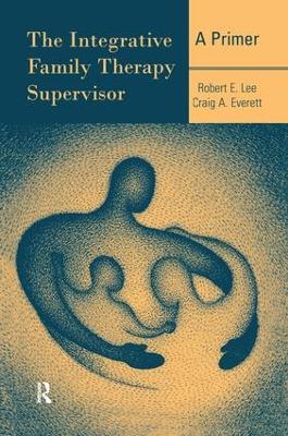 The Integrative Family Therapy Supervisor by Robert E. Lee