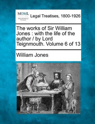The Works of Sir William Jones: With the Life of the Author / By Lord Teignmouth. Volume 6 of 13 book