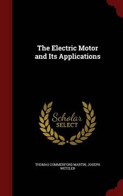 Electric Motor and Its Applications by Thomas Commerford Martin