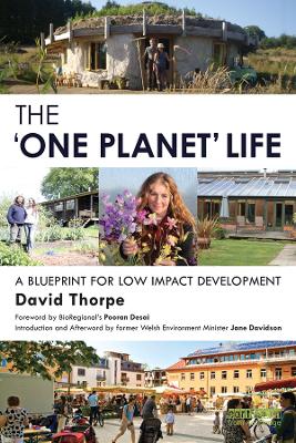 The The 'One Planet' Life: A Blueprint for Low Impact Development by David Thorpe