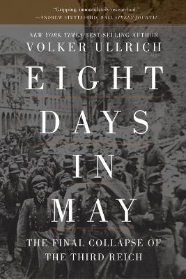 Eight Days in May: The Final Collapse of the Third Reich by Volker Ullrich