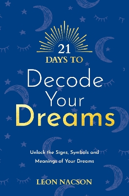 21 Days to Decode Your Dreams: Unlock the Signs, Symbols, and Meanings of Your Dreams book