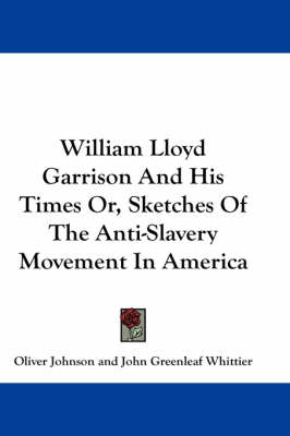 William Lloyd Garrison And His Times Or, Sketches Of The Anti-Slavery Movement In America book
