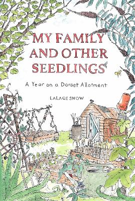 My Family and Other Seedlings: A Year on a Dorset Allotment by Lalage Snow