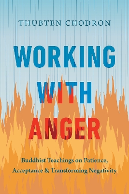 Working with Anger: Buddhist Teachings on Patience, Acceptance, and Transforming Negativity by Thubten Chodron