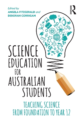 Science Education for Australian Students: Teaching Science from Foundation to Year 12 by Angela Fitzgerald