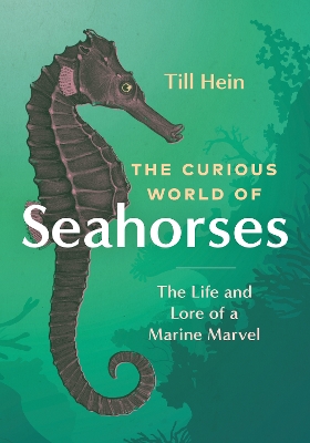 The Curious World of Seahorses: The Life and Lore of a Marine Marvel book