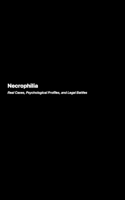 Necrophilia: An Exploration of Extreme Desires and the Psychology Behind Them book