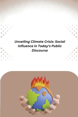 Unveiling Climate Crisis: Social Influence in Today's Public Discourse book