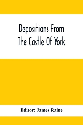 Depositions From The Castle Of York, Relating To Offenses Committed In The Northern Counties In The Seventeenth Century book