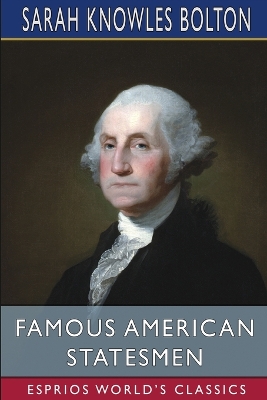 Famous American Statesmen (Esprios Classics) by Sarah Knowles Bolton