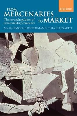 From Mercenaries to Market: The Rise and Regulation of Private Military Companies by Simon Chesterman