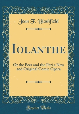Iolanthe: Or the Peer and the Peri a New and Original Comic Opera (Classic Reprint) book