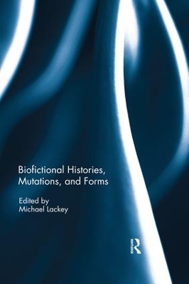 Biofictional Histories, Mutations and Forms by Michael Lackey
