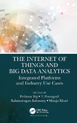 The The Internet of Things and Big Data Analytics: Integrated Platforms and Industry Use Cases by Pethuru Raj
