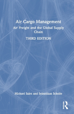 Air Cargo Management: Air Freight and the Global Supply Chain by Michael Sales