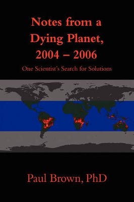 Notes from a Dying Planet, 2004-2006: One Scientist's Search for Solutions book