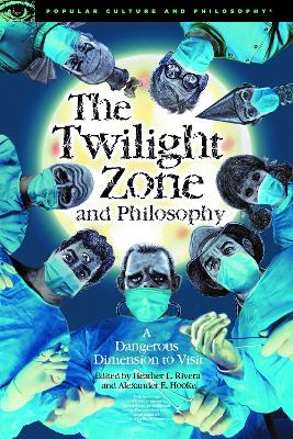 The Twilight Zone and Philosophy: A Dangerous Dimension to Visit book