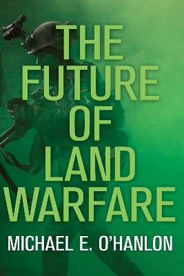 The Future of Land Warfare by Michael E. O'Hanlon