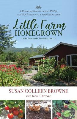 Little Farm Homegrown: A Memoir of Food-Growing, Midlife, and Self-Reliance on a Small Homestead book