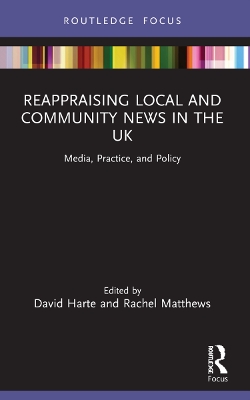 Reappraising Local and Community News in the UK: Media, Practice, and Policy by David Harte