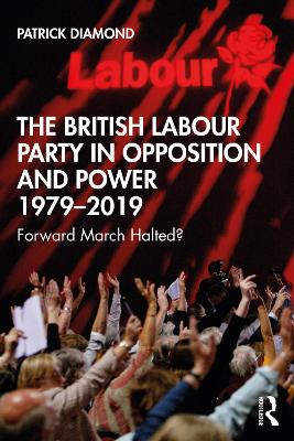 The British Labour Party in Opposition and Power 1979-2019: Forward March Halted? book