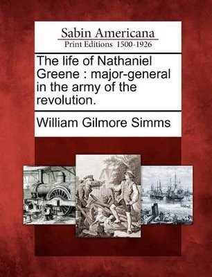 The Life of Nathaniel Greene: Major-General in the Army of the Revolution. book