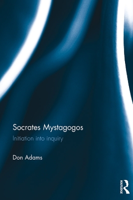 Socrates Mystagogos: Initiation into inquiry by Don Adams