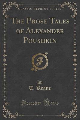 The Prose Tales of Alexander Poushkin (Classic Reprint) by T. Keane