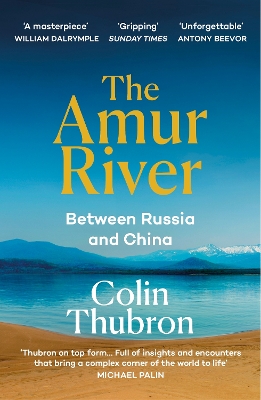 The Amur River: Between Russia and China by Colin Thubron