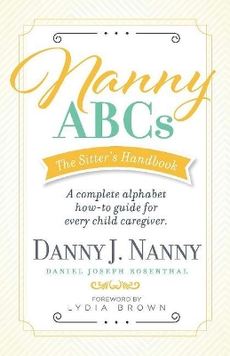 Nanny ABCs: The Sitter's Handbook: A complete alphabet how-to guide for every child caregiver. book