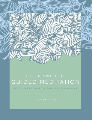 The Power of Guided Meditation: Simple Practices to Promote Wellbeing: Volume 3 by Jessica Crow