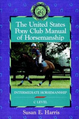 The United States Pony Club Manual of Horsemanship by Susan E Harris