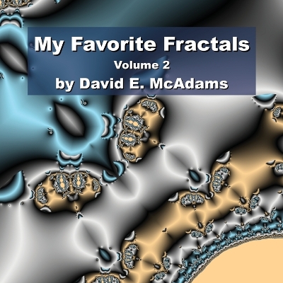 My Favorite Fractals: Volume 2 by David E McAdams