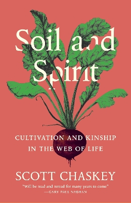 Soil and Spirit: Cultivation and Kinship in the Web of Life by Scott Chaskey