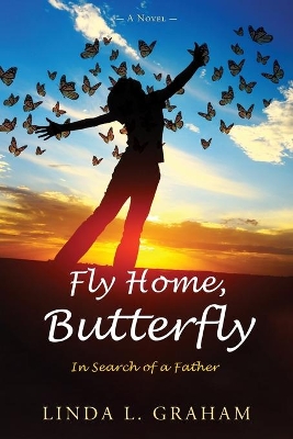 Fly Home, Butterfly: In Search of a Father, A Novel book