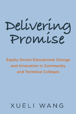 Delivering Promise: Equity-Driven Educational Change and Innovation in Community and Technical Colleges book
