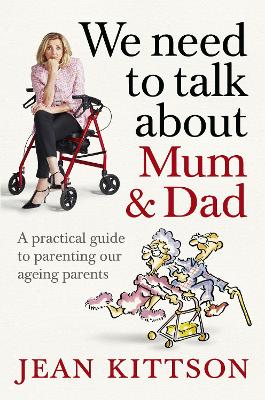 We Need to Talk About Mum & Dad: A practical guide to parenting our ageing parents by Jean Kittson
