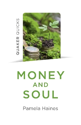 Quaker Quicks - Money and Soul: Quaker Faith and Practice and the Economy book