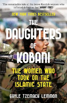 The Daughters of Kobani: The Women Who Took On The Islamic State by Gayle Tzemach Lemmon