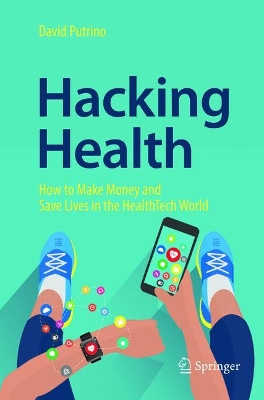Hacking Health: How to Make Money and Save Lives in the HealthTech World by David Putrino