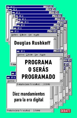 Programa o serás programado: Diez mandamientos para la era digital / Program or Be Programmed: Ten Commands for a Digital Age by Douglas Rushkoff