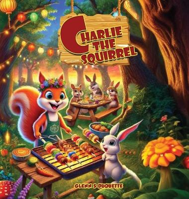 Charlie The Squirrel's Big Barbecue Bash by Glenn S DuQuette