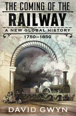 The Coming of the Railway: A New Global History, 1750-1850 book