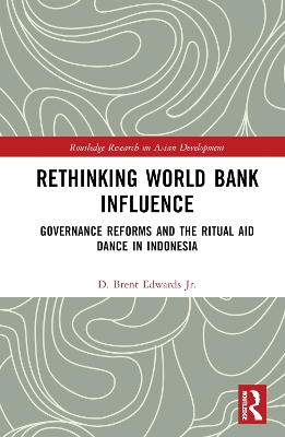 Rethinking World Bank Influence: Governance Reforms and the Ritual Aid Dance in Indonesia by D. Brent Edwards Jr.